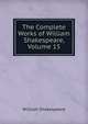 The Complete Works of William Shakespeare, Volume 15, William Shakespeare 
