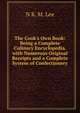 The Cook's Own Book: Being a Complete Culinary Encyclopedia. with Numerous Original Receipts and a Complete System of Confectionery, N K. M. Lee 
