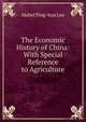 The Economic History of China: With Special Reference to Agriculture, Mabel Ping-hua Lee 