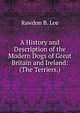 A History and Description of the Modern Dogs of Great Britain and Ireland: (The Terriers.), Rawdon B. Lee 