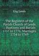 The Registers of the Parish Church of Leeds .: Baptisms and Burials 1757 to 1776. Marriages 1754 to 1769, Eng Leeds 