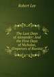 The Last Days of Alexander: And the First Days of Nicholas, (Emperors of Russia), Robert Lee 