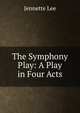 The Symphony Play: A Play in Four Acts, Jennette Lee 