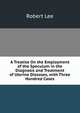 A Treatise On the Employment of the Speculum in the Diagnosis and Treatment of Uterine Diseases, with Three Hundred Cases, Robert Lee 