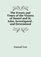 The Events and Times of the Visions of Daniel and St. John, Investigated . and Determined, Samuel Lee 
