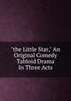 "the Little Star," An Original Comedy Tabloid Drama In Three Acts, 