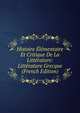 Histoire Elementaire Et Critique De La Litterature: Litterature Grecque (French Edition), 