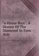 "a Home Run". A Drama Of The Diamond In Four Acts, 
