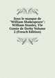 Sous le masque de "William Shakespeare": William Stanley, VIe Comte de Derby Volume 2 (French Edition), 