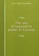 The law of legislative power in Canada, A H. F. 1852-1919 Lefroy 