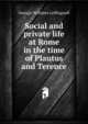Social and private life at Rome in the time of Plautus and Terence, Georgia Williams Leffingwell 