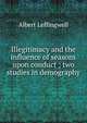 Illegitimacy and the influence of seasons upon conduct ; two studies in demography, Albert Leffingwell 