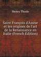Saint Fran?ois d'Assise et les origines de l'art de la Renaissance en Italie (French Edition), Henry Thode 