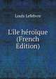 L'?le h?ro?que (French Edition), Louis Lefebvre 
