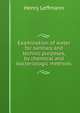 Examination of water for sanitary and technic purposes, by chemical and bacteriologic methods, Leffmann, Henry, 1847-1930 