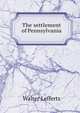 The settlement of Pennsylvania, Walter Lefferts 