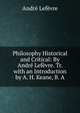 Philosophy Historical and Critical: By Andr? Lef?vre. Tr. with an Introduction by A. H. Keane, B. A., Andre Lefevre 