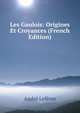 Les Gaulois: Origines Et Croyances (French Edition), Andre Lefevre 
