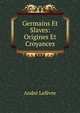 Germains Et Slaves: Origines Et Croyances, Andre Lefevre 