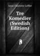Tre Komedier (Swedish Edition), Anne Charlotte Leffler 
