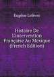 Histoire De L'intervention Fran?aise Au Mexique (French Edition), Eugene Lefevre 