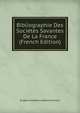 Bibliographie Des Societes Savantes De La France (French Edition), Eugene Amedee Lefevre-Pontalis 