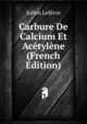 Carbure De Calcium Et Acetylene (French Edition), Julien Lefevre 