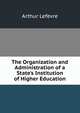 The Organization and Administration of a State's Institution of Higher Education, Arthur Lefevre 