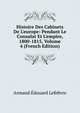 Histoire Des Cabinets De L'europe: Pendant Le Consulat Et L'empire, 1800-1815, Volume 4 (French Edition), Armand Edouard Lefebvre 