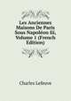 Les Anciennes Maisons De Paris Sous Napoleon Iii, Volume 1 (French Edition), Charles Lefeuve 