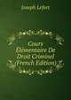 Cours Elementaire De Droit Criminel (French Edition), Joseph Lefort 