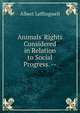 Animals' Rights Considered in Relation to Social Progress. --, Albert Leffingwell 