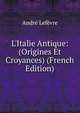 L'Italie Antique: (Origines Et Croyances) (French Edition), Andre Lefevre 