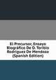 El Precursor, Ensayo Biografico De D. Toribio Rodriguez De Mendoza (Spanish Edition), 