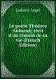 Le po?te Th?dore Aubanel; r?cit d'un t?moin de sa vie (French Edition), Ludovic Legre 