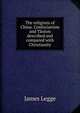 The religions of China. Confucianism and Taoism described and compared with Christianity, James Legge 
