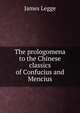The prologomena to the Chinese classics of Confucius and Mencius, James Legge 
