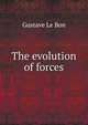 The evolution of forces, Gustave Le Bon 