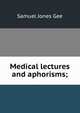 Medical lectures and aphorisms;, Samuel Jones Gee 