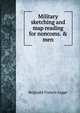 Military sketching and map reading for noncoms. & men, Reginald Francis Legge 