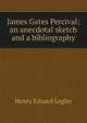 James Gates Percival: an anecdotal sketch and a bibliography, Henry Eduard Legler 