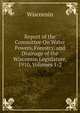 Report of the Committee On Water Powers, Forestry, and Drainage of the Wisconsin Legislature, 1910, Volumes 1-2, Wisconsin 