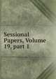 Sessional Papers, Volume 19, part 1, 