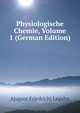 Physiologische Chemie, Volume 1 (German Edition), A[ugust Friedrich] Legahn 