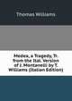 Medea, a Tragedy, Tr. from the Ital. Version of J. Montanelli by T. Williams (Italian Edition), Williams, Thomas 