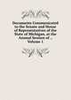 Documents Communicated to the Senate and House of Representatives of the State of Michigan, at the Annual Session of ., Volume 1, 