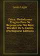 Zaira: Melodrama Tragico Para Se Representar No Real Theatro De S. Carlos (Portuguese Edition), Louis Leger 