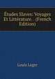Etudes Slaves: Voyages Et Litterature. . (French Edition), Louis Leger 