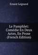 Le Pamphlet: Comedie En Deux Actes, En Prose (French Edition), Ernest Legouve 