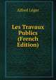 Les Travaux Publics (French Edition), Alfred Leger 